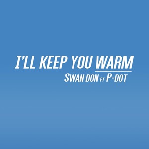 "I'll Keep You Warm" (feat. P-Dot) [Explicit]