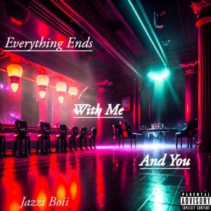 Everything Ends With Me And You (Explicit)