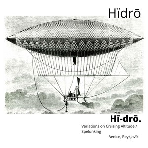 Hī-Drō. Variations on Cruising Altitude / Spelunking Venice, Reykjavîk