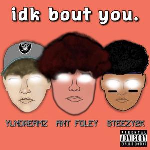 idk bout u. (feat. YLNDreamZ & steezy2k) (Explicit)