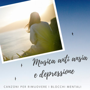 Musica anti ansia e depressione - Canzoni per rimuovere i blocchi mentali