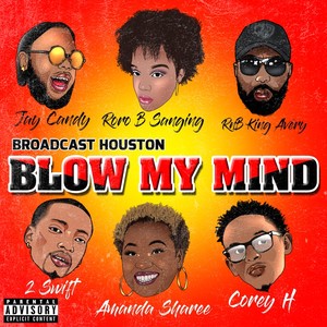Blow My Mind (feat. 2 Swift, Jay Candy, RnB King Avery, Amanda Sharee, Corey H & Roro B Sanging) (Explicit)