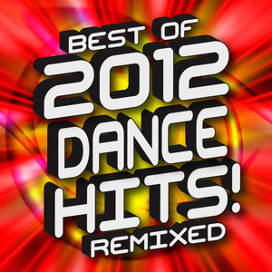 Best of 2012 Dance Hits! Remixed