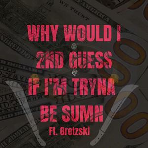 Why Would I 2nd Guess If I'm Tryna Be Sumn? (Explicit)