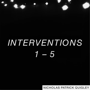 Nicholas Patrick Quigley: Interventions 1 – 5 (Explicit)