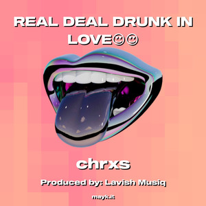 REAL DEAL DRUNK IN LOVE