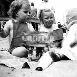 Welcome To Ruining My Life