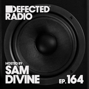 Defected Radio Episode 164 (hosted by Sam Divine) (DJ Mix)