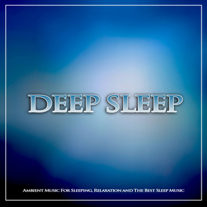 Deep Sleep: Ambient Music For Sleeping, Relaxation and The Best Sleep music