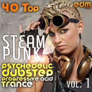 Steam Punk, Vol. 1 - 40 Top Psychedelic Dubstep Progressive Acid Trance Hits