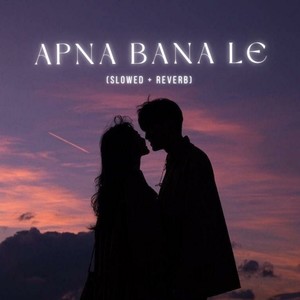 Apna Bana Le (Slowed + Reverb)