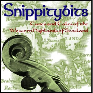 Snippitybits: Tunes and Tales of the Western Highlands of Scotland