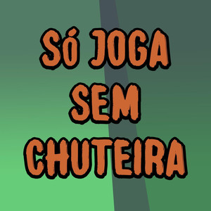 Só Joga Sem Chuteira (Explicit)