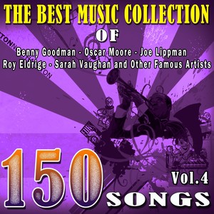 The Best Music Collection of Benny Goodman, Oscar Moore, Joe Lippman, Roy Eldrige, Sarah Vaughan and Other Famous Artists, Vol. 4 (150 Songs)