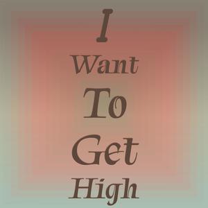 I Want to Get High