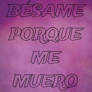 BÉSAME PORQUE ME MUERO (Explicit)