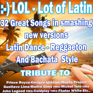 :-) Lol - Lot of Latin (32 Great Songs in Smashing New Versions Latin Dance, Reggaeton, Bachata)