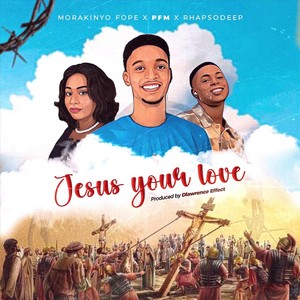 Jesus Your Love (feat. Morakinyo Fope & Rhapsodeep)