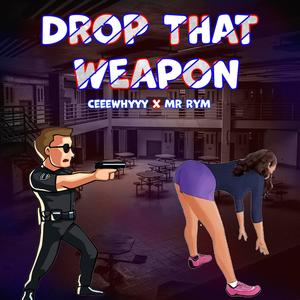 Drop that Weapon (feat. MR RYM) [Explicit]