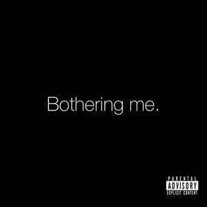 Bothering me. (Explicit)