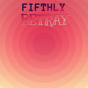 Fifthly Betray