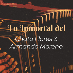 Lo Inmortal del Chato Flores y Armando Moreno