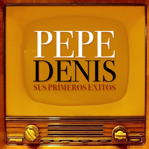 Pepe Denis Sus Primeros Éxitos