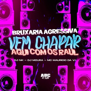 BRUXARIA AGRESSIVA - VEM CHAPAR AQUI COM OS RAUL (Explicit)