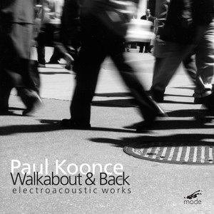 KOONCE, P.: Electroacoustic Works - Walkabout / Hothouse / Pins / The Flywheel Dream (Walkabout and Back)