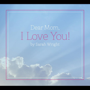 Dear Mom, I Love You