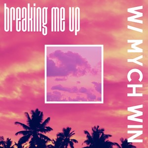 Breaking Me Up (feat. Mych Win) [Explicit]