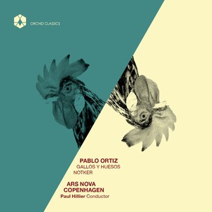 ORTIZ, P.: Gallos y Huesos / Notker (Ars Nova Copenhagen, Rehling, Bowers-Broadbent, Hillier)