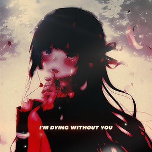 I'M DYING WITHOUT YOU