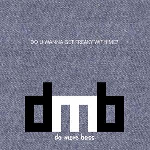 DO U WANNA GET FREAKY WITH ME?