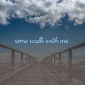 Come Walk with Me