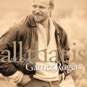 All That Is - The Songs Of Garnet Rogers