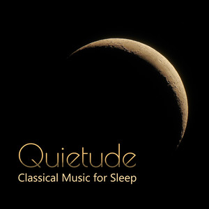 Quietude: Classical Music for Sleep - Close Your Eyes & Sleep Tight