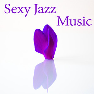 Sexy Jazz Music - Candle Light, Dinner for Two, Sexy Music, Jazz Calmness