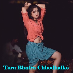 Tora Bhatra Chhodhalko