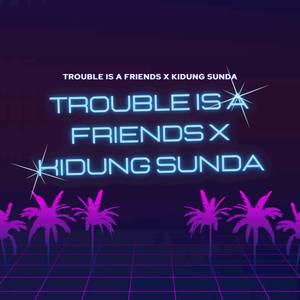 DJ TROUBLE IS A FRIENDS X KIDUNG SUNDA