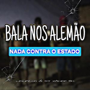 Bala Nos Alemão, Nada Contra Estado (feat. Dj xande Bh & LekiProd) [Explicit]