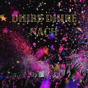 DHIRE DHIRE NACH