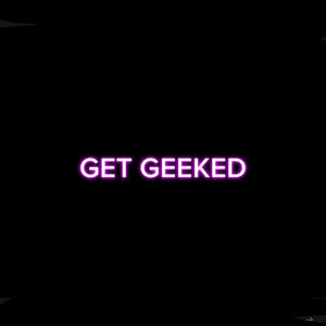 GET GEEKED (Explicit)