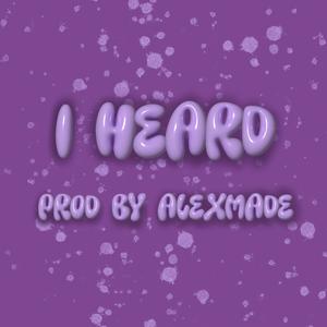 I HEARD (feat. Alexmade) (Explicit)