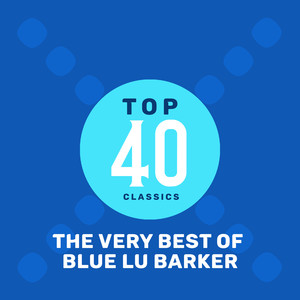 Top 40 Classics - The Very Best of Blue Lu Barker