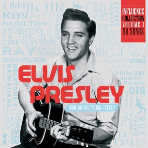 Influence Vol. 1: Elvis Presley, How Do You Think I Feel