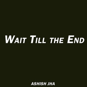 Wait Till the End