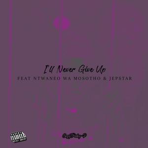I'll never give up (feat. Ntwaneo Wa Mosotho & Jepstar)
