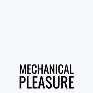 Mechanical Pleasure