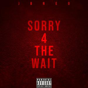 SORRY 4 THE WAIT (Explicit)